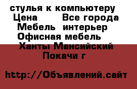 стулья к компьютеру › Цена ­ 1 - Все города Мебель, интерьер » Офисная мебель   . Ханты-Мансийский,Покачи г.